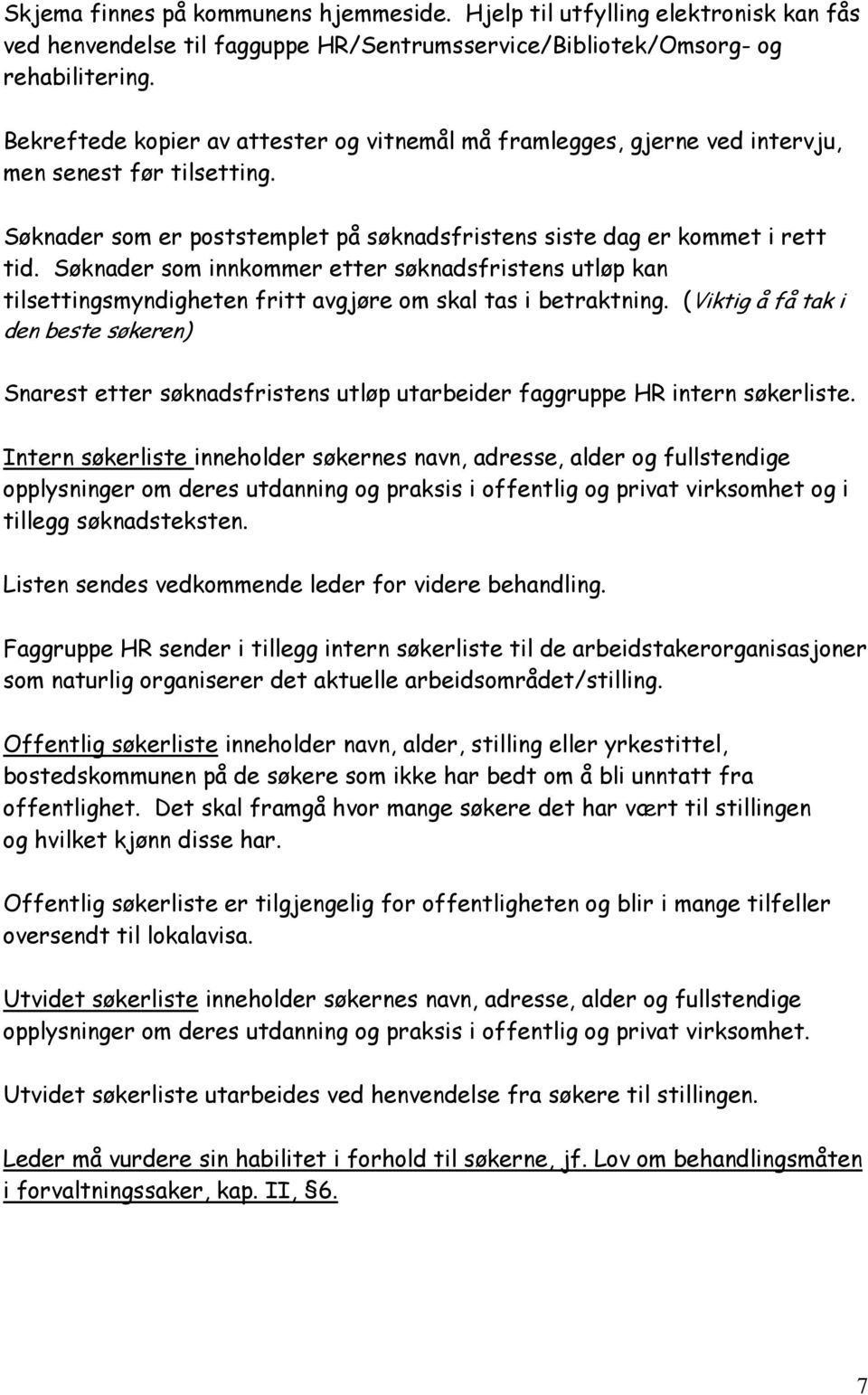 Søknader som innkommer etter søknadsfristens utløp kan tilsettingsmyndigheten fritt avgjøre om skal tas i betraktning.