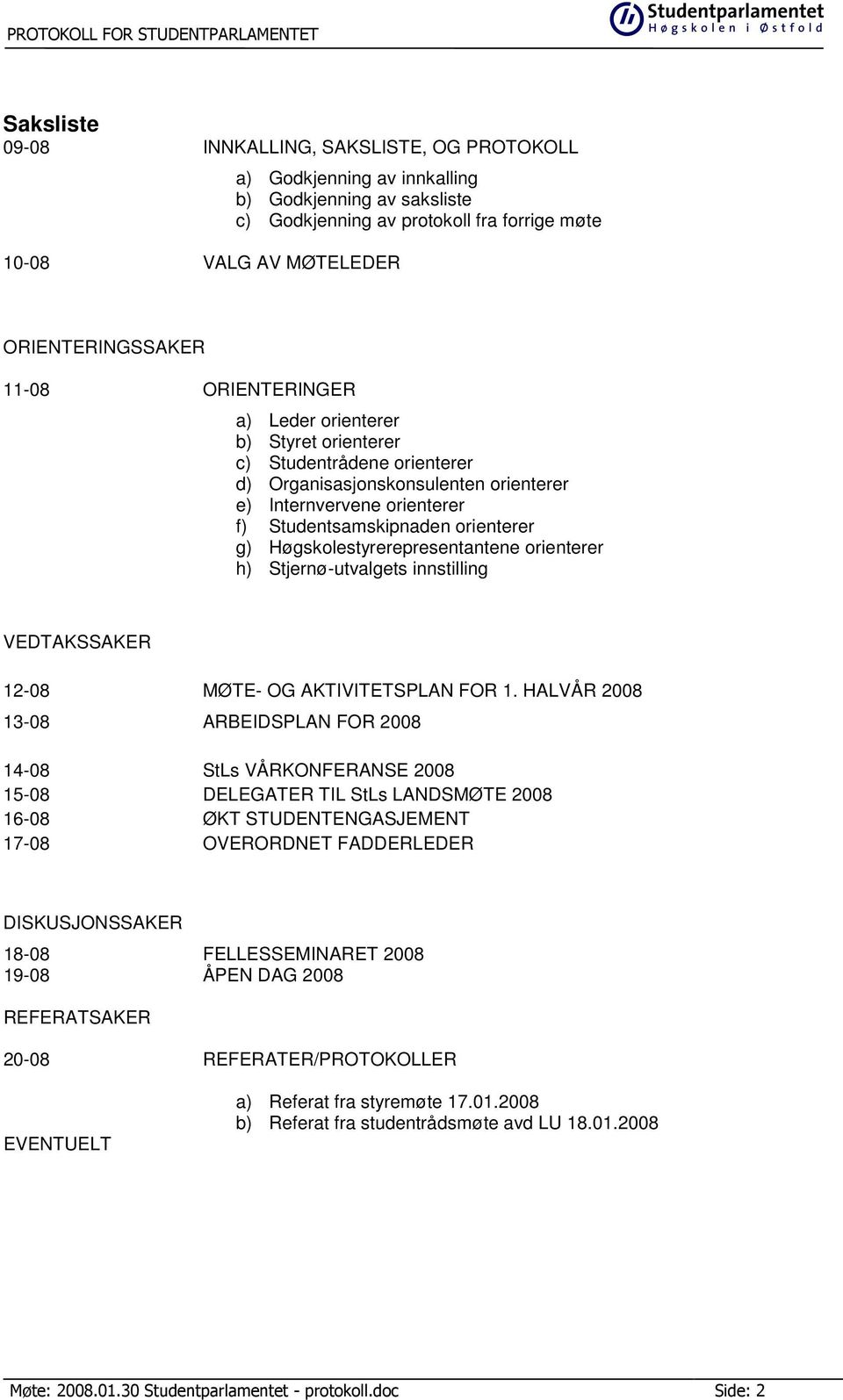 Høgskolestyrerepresentantene orienterer h) Stjernø-utvalgets innstilling VEDTAKSSAKER 12-08 MØTE- OG AKTIVITETSPLAN FOR 1.