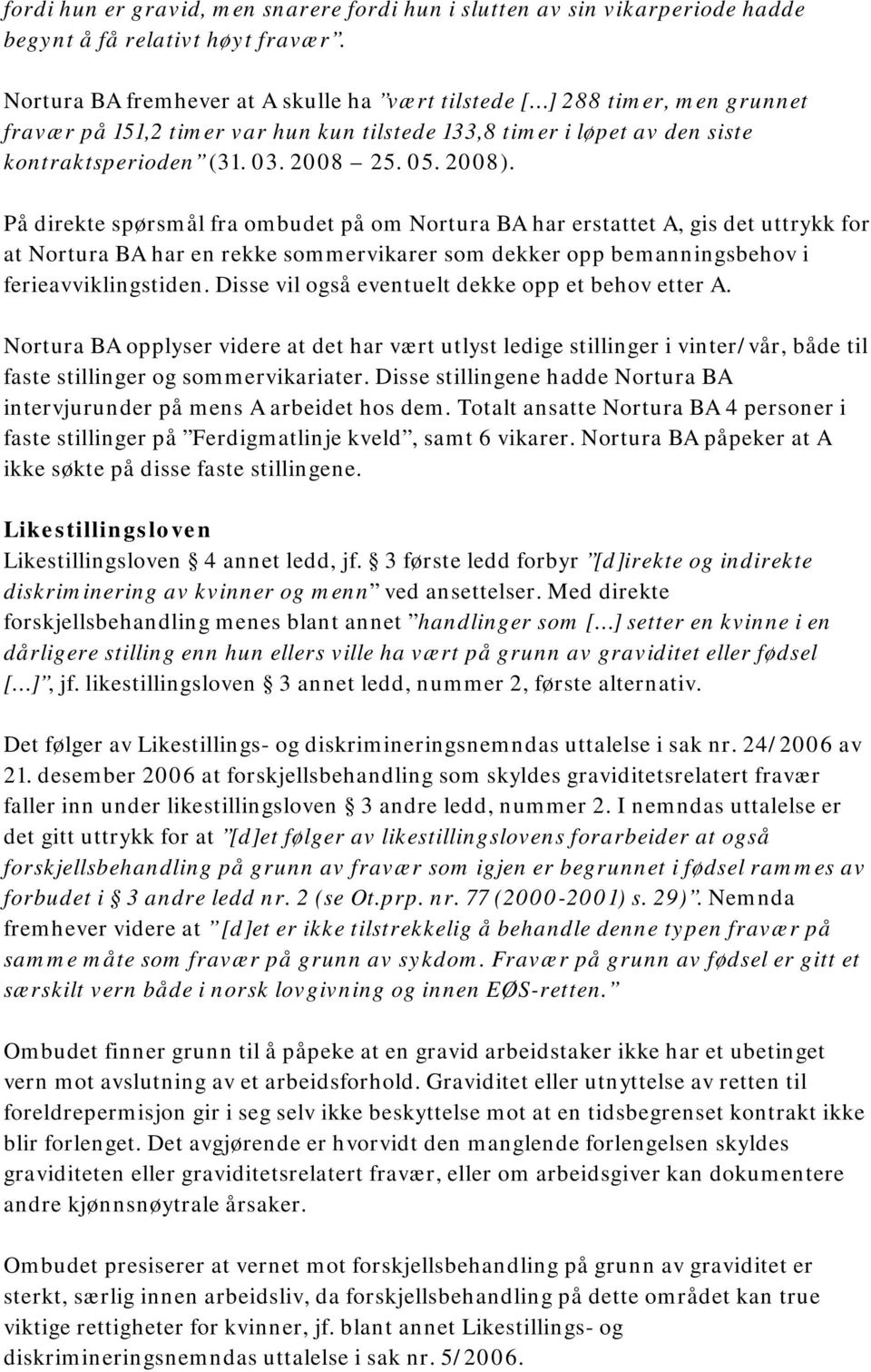 På direkte spørsmål fra ombudet på om Nortura BA har erstattet A, gis det uttrykk for at Nortura BA har en rekke sommervikarer som dekker opp bemanningsbehov i ferieavviklingstiden.