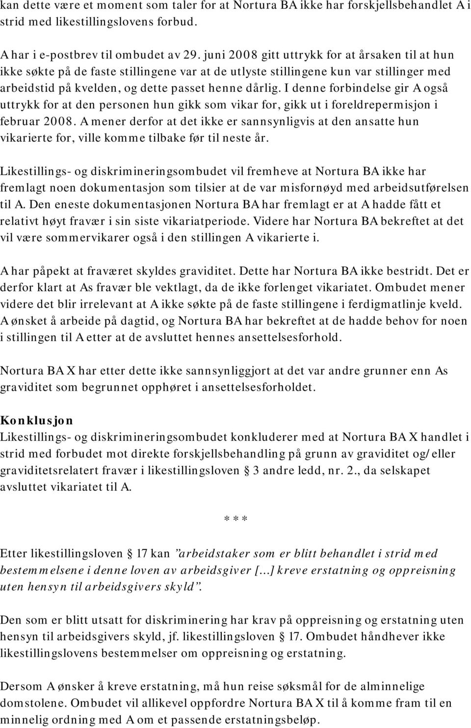 I denne forbindelse gir A også uttrykk for at den personen hun gikk som vikar for, gikk ut i foreldrepermisjon i februar 2008.