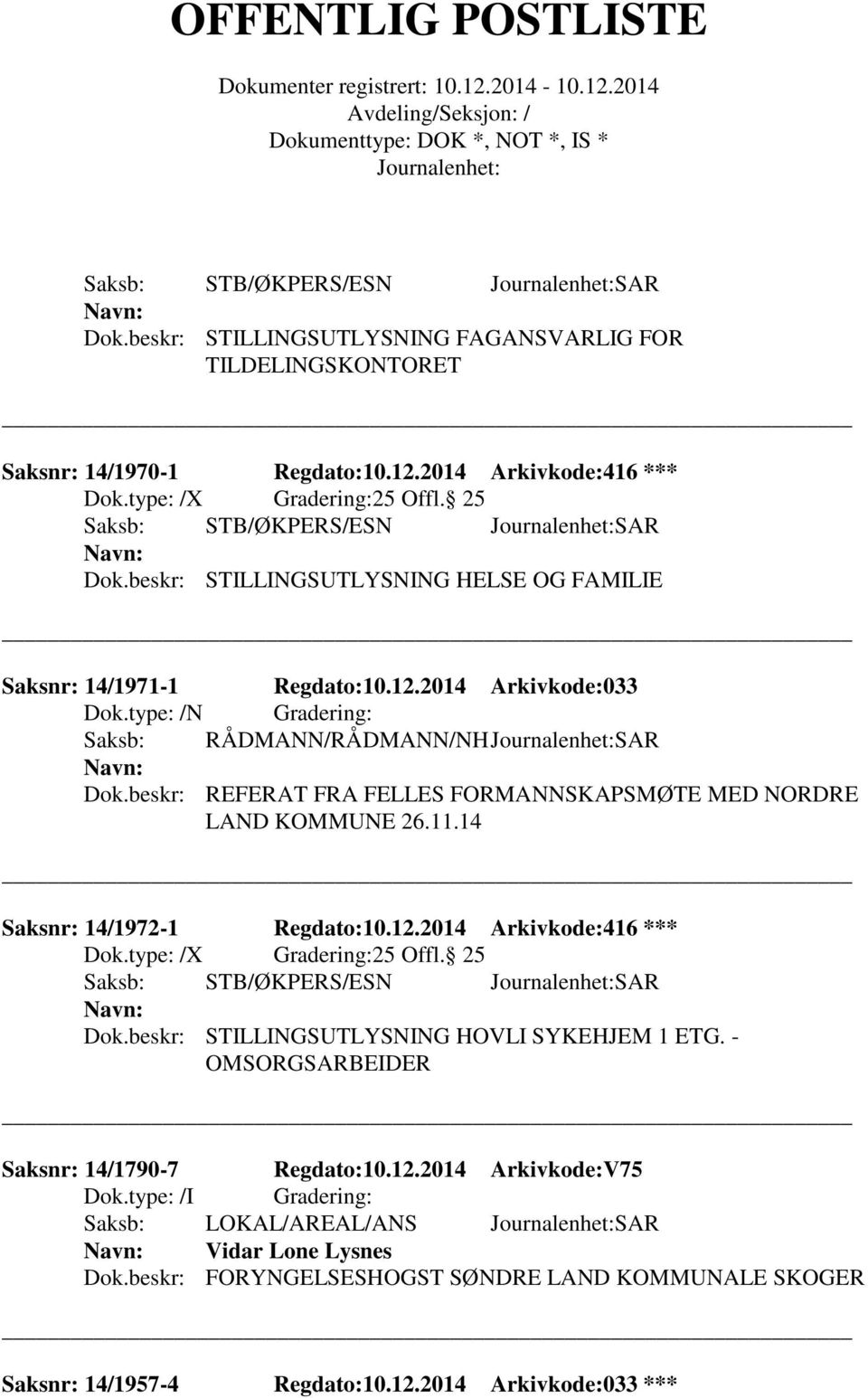 beskr: REFERAT FRA FELLES FORMANNSKAPSMØTE MED NORDRE LAND KOMMUNE 26.11.14 Saksnr: 14/1972-1 Regdato:10.12.2014 Arkivkode:416 *** Dok.type: /X Gradering:25 Offl. 25 Dok.