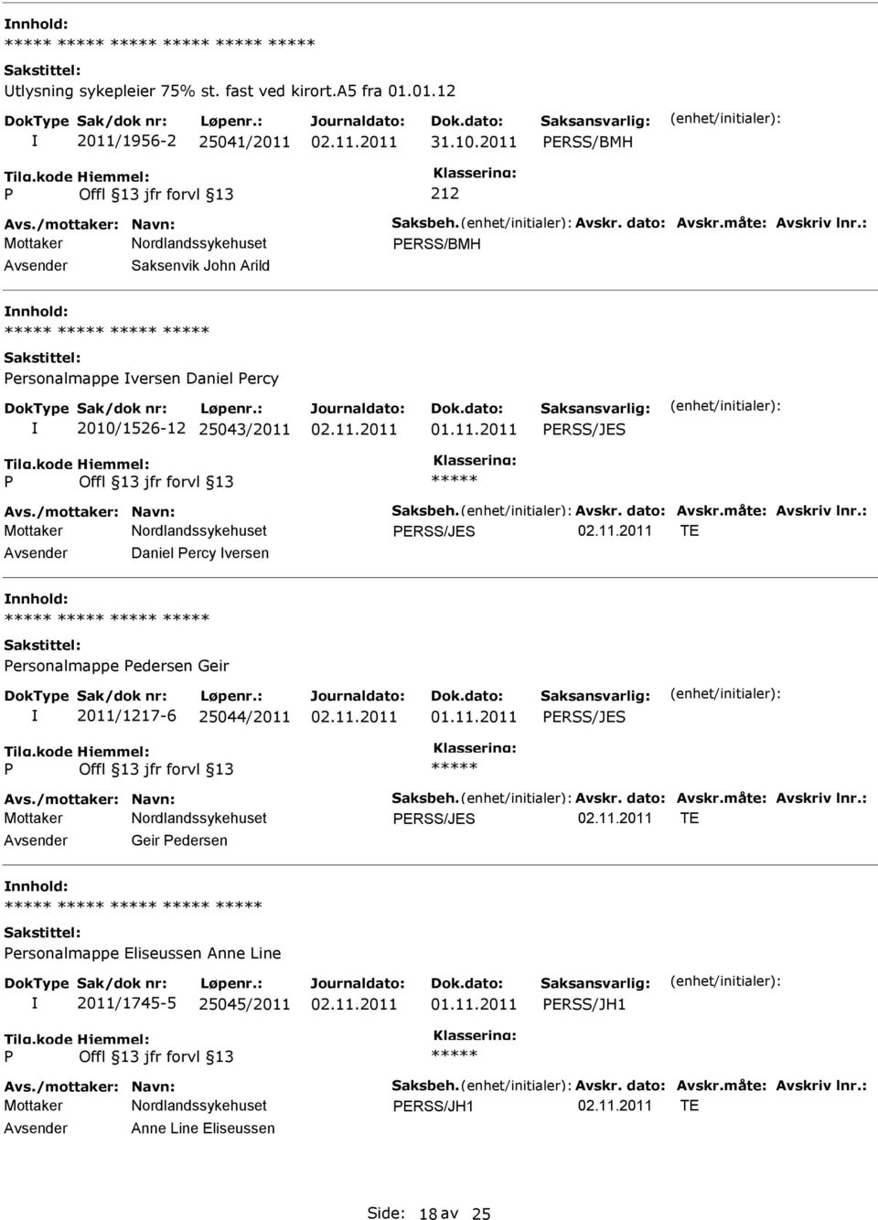 : ERSS/JES TE Daniel ercy versen ersonalmappe edersen Geir 2011/1217-6 25044/2011 ERSS/JES Avs./mottaker: Navn: Saksbeh. Avskr. dato: Avskr.måte: Avskriv lnr.