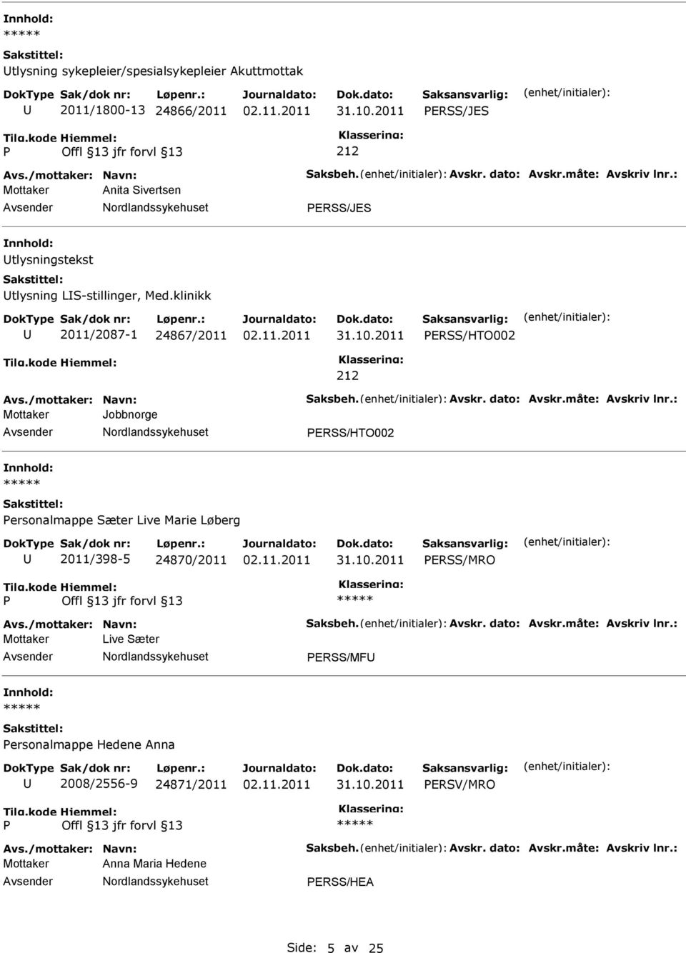 måte: Avskriv lnr.: Mottaker Jobbnorge ERSS/HTO002 ersonalmappe Sæter Live Marie Løberg 2011/398-5 24870/2011 ERSS/MRO Avs./mottaker: Navn: Saksbeh. Avskr. dato: Avskr.
