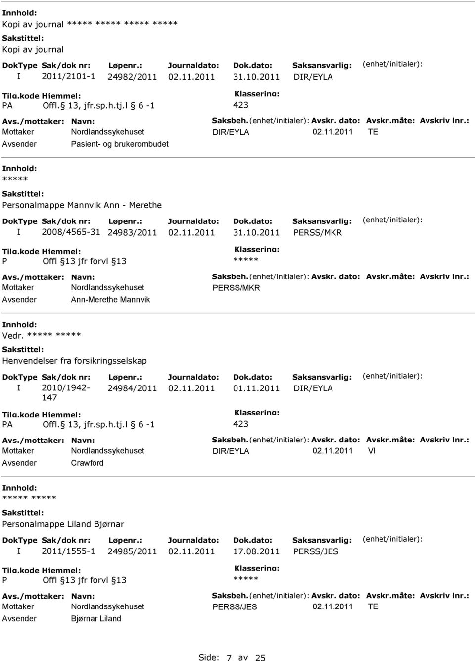 : ERSS/MKR Ann-Merethe Mannvik Vedr. Henvendelser fra forsikringsselskap Sak/dok nr: 2010/1942-147 Løpenr.: 24984/2011 DR/EYLA A Offl. 13, jfr.sp.h.tj.l 6-1 423 Avs./mottaker: Navn: Saksbeh.