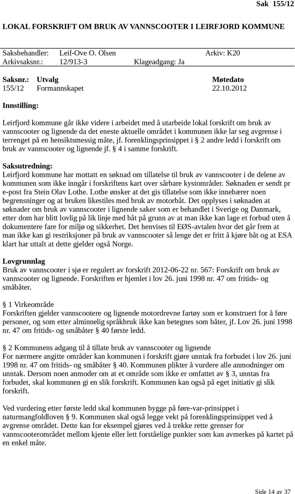 2012 Innstilling: Leirfjord kommune går ikke videre i arbeidet med å utarbeide lokal forskrift om bruk av vannscooter og lignende da det eneste aktuelle området i kommunen ikke lar seg avgrense i