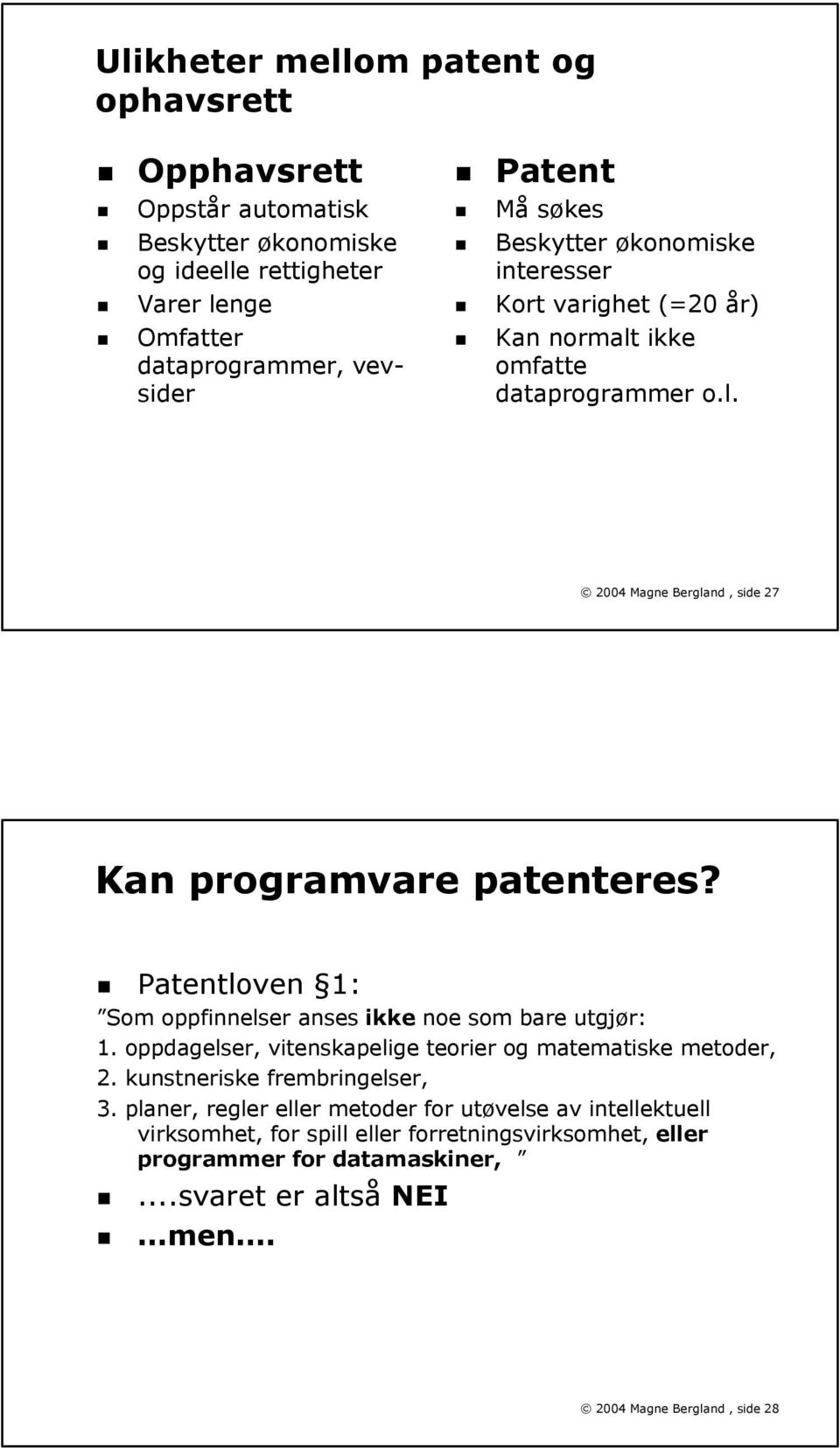 Patentloven 1: Som oppfinnelser anses ikke noe som bare utgjør: 1. oppdagelser, vitenskapelige teorier og matematiske metoder, 2. kunstneriske frembringelser, 3.