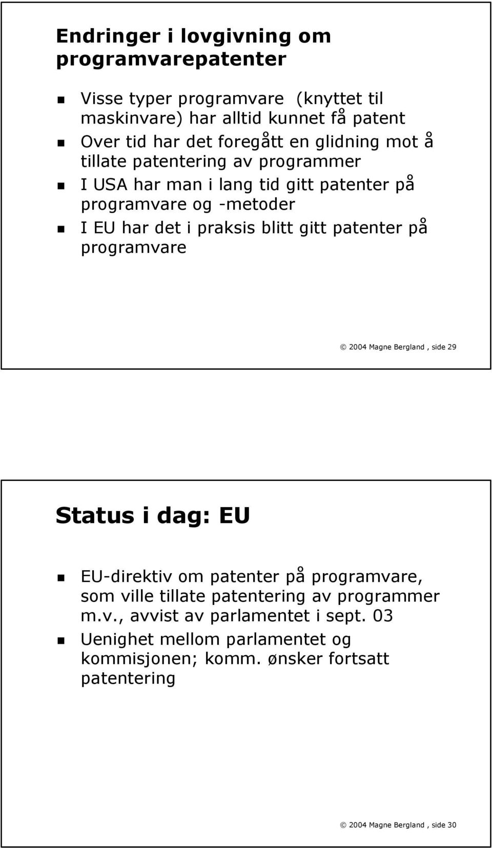 gitt patenter på programvare 2004 Magne Bergland, side 29 Status i dag: EU EU-direktiv om patenter på programvare, som ville tillate patentering av