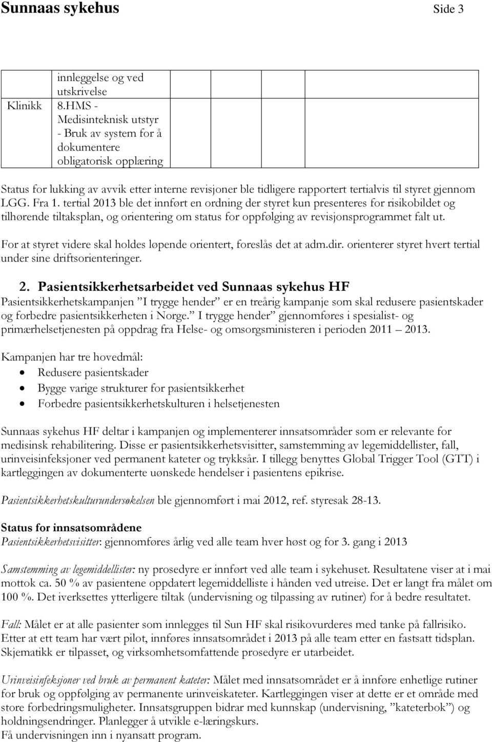 tertial 2013 ble det innført en ordning der styret kun presenteres for risikobildet og tilhørende tiltaksplan, og orientering om status for oppfølging av revisjonsprogrammet falt ut.