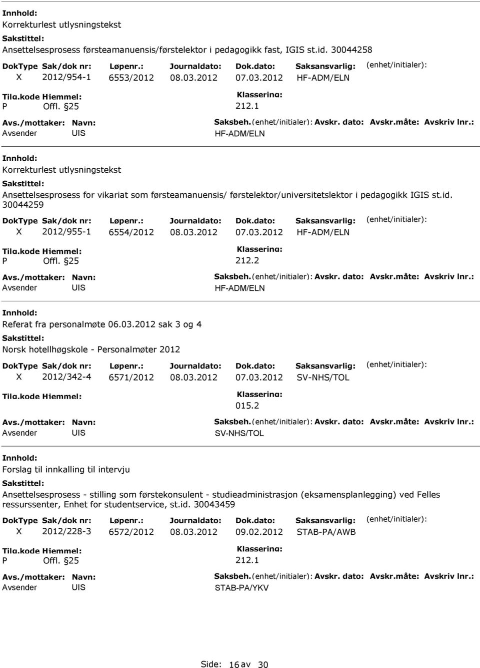 30044259 2012/955-1 6554/2012 HF-ADM/ELN 212.2 HF-ADM/ELN Referat fra personalmøte sak 3 og 4 Norsk hotellhøgskole - ersonalmøter 2012 2012/342-4 6571/2012 V-NH/TOL 015.
