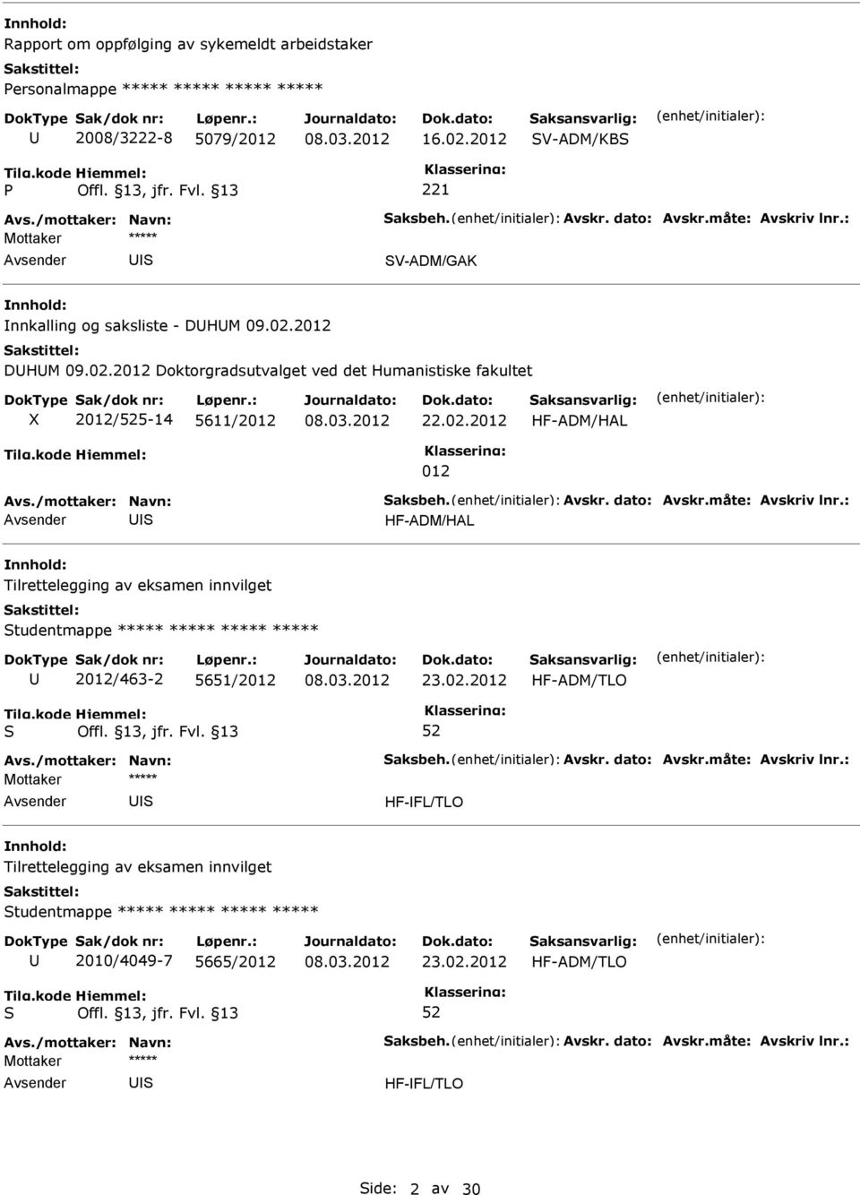 02.2012 HF-ADM/HAL 012 HF-ADM/HAL Tilrettelegging av eksamen innvilget tudentmappe ***** ***** ***** ***** 2012/463-2 5651/2012 23.02.2012 HF-ADM/TLO HF-FL/TLO Tilrettelegging av eksamen innvilget tudentmappe ***** ***** ***** ***** 2010/4049-7 5665/2012 23.