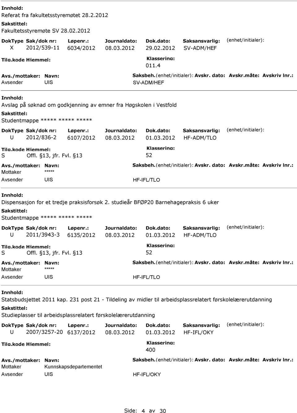 2012 HF-ADM/TLO HF-FL/TLO Dispensasjon for et tredje praksisforsøk 2. studieår BFØ20 Barnehagepraksis 6 uker tudentmappe ***** ***** ***** 2011/3943-3 6135/2012 01.03.