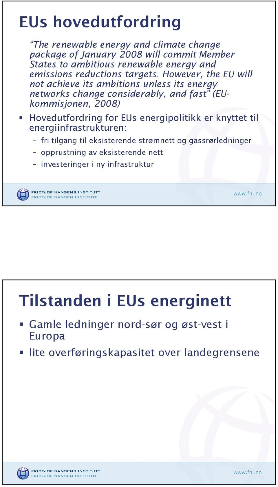 However, the EU will not achieve its ambitions unless its energy networks change considerably, and fast (EUkommisjonen, 2008) Hovedutfordring for EUs