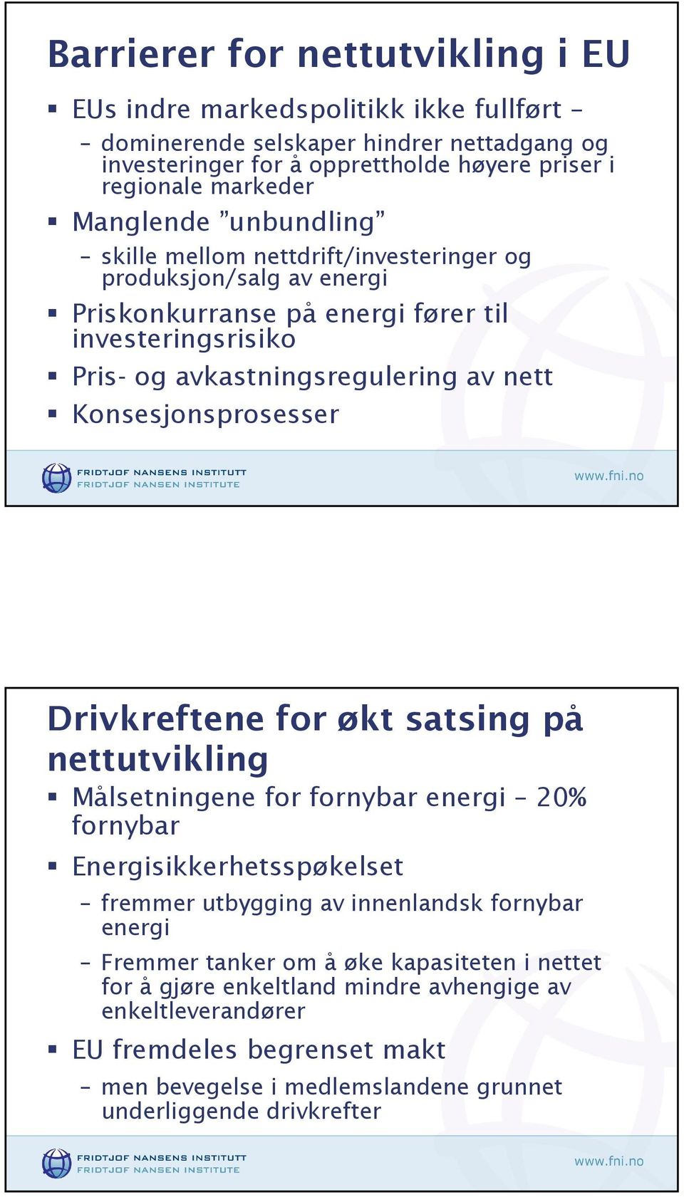 Konsesjonsprosesser Drivkreftene for økt satsing på nettutvikling Målsetningene for fornybar energi 20% fornybar Energisikkerhetsspøkelset fremmer utbygging av innenlandsk fornybar energi