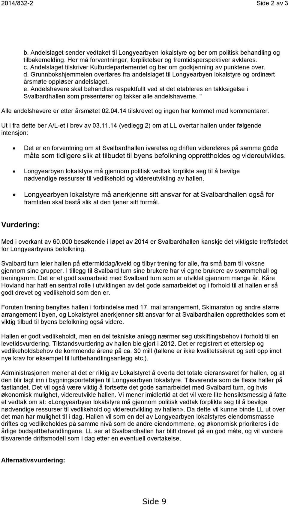 Grunnbokshjemmelen overføres fra andelslaget til Longyearbyen lokalstyre og ordinært årsmøte oppløser andelslaget. e.