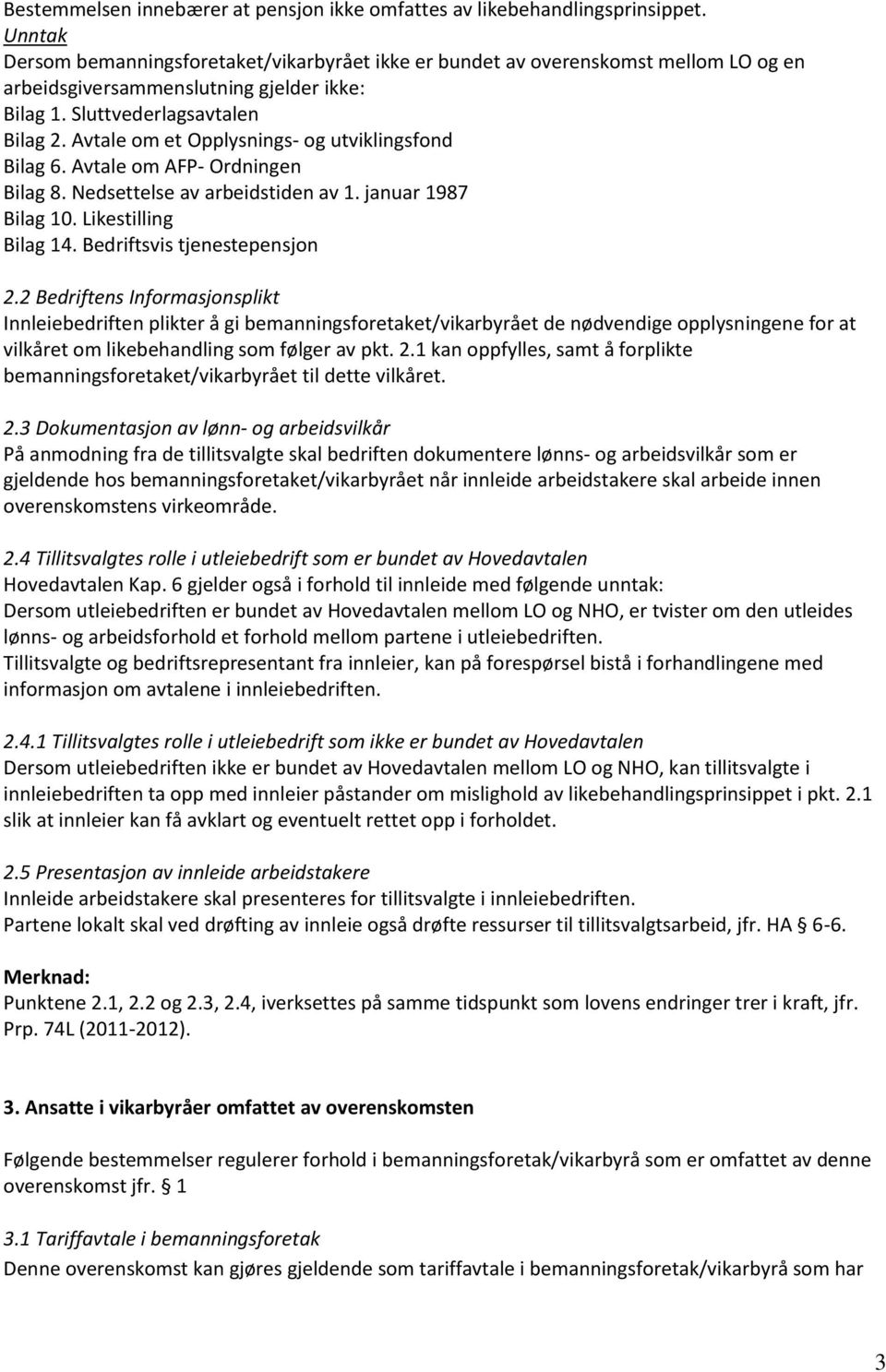 Avtale om et Opplysnings- og utviklingsfond Bilag 6. Avtale om AFP- Ordningen Bilag 8. Nedsettelse av arbeidstiden av 1. januar 1987 Bilag 10. Likestilling Bilag 14. Bedriftsvis tjenestepensjon 2.