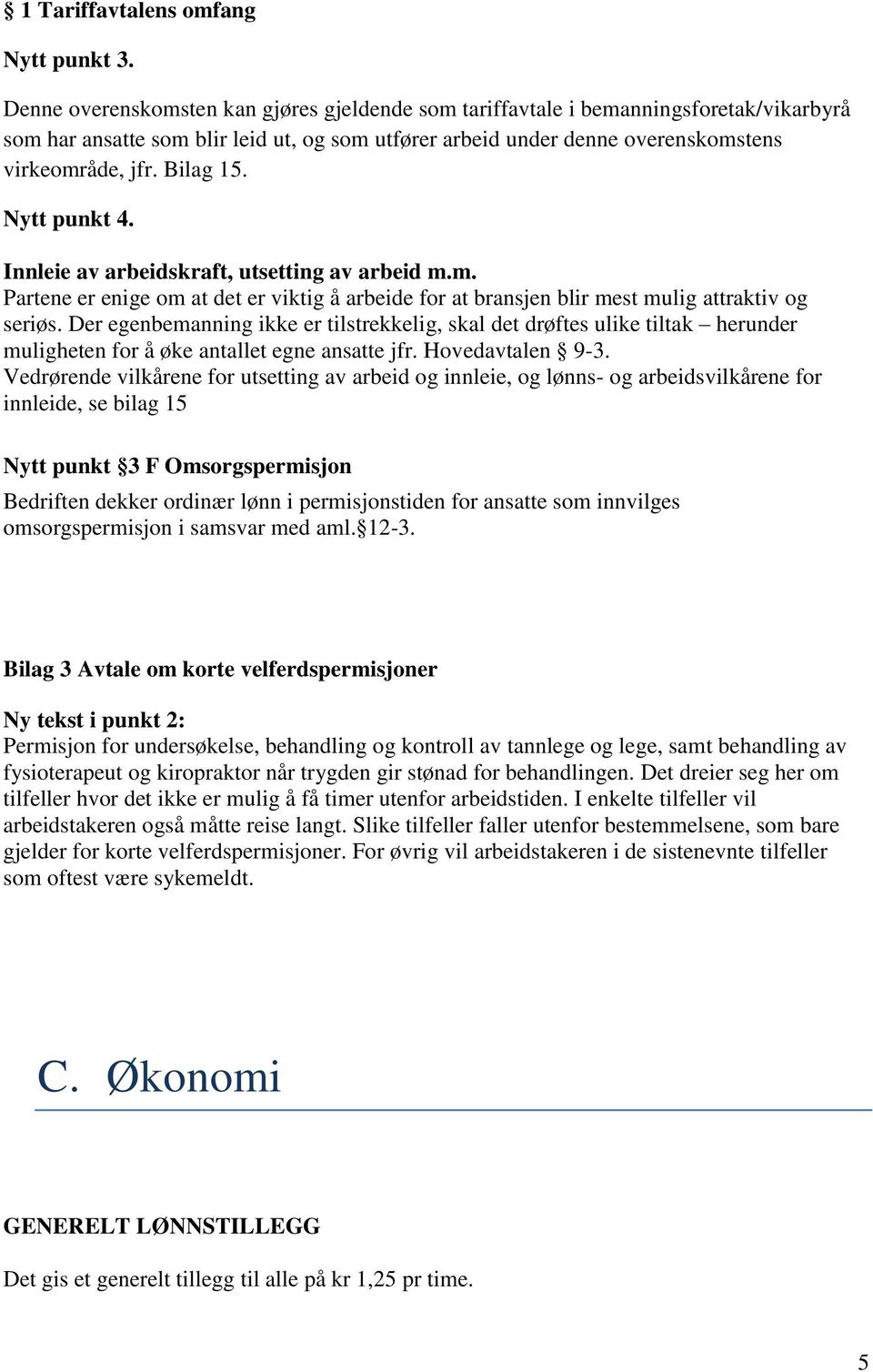 Nytt punkt 4. Innleie av arbeidskraft, utsetting av arbeid m.m. Partene er enige om at det er viktig å arbeide for at bransjen blir mest mulig attraktiv og seriøs.