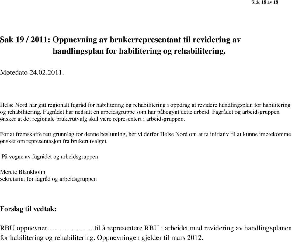 For at fremskaffe rett grunnlag for denne beslutning, ber vi derfor Helse Nord om at ta initiativ til at kunne imøtekomme ønsket om representasjon fra brukerutvalget.