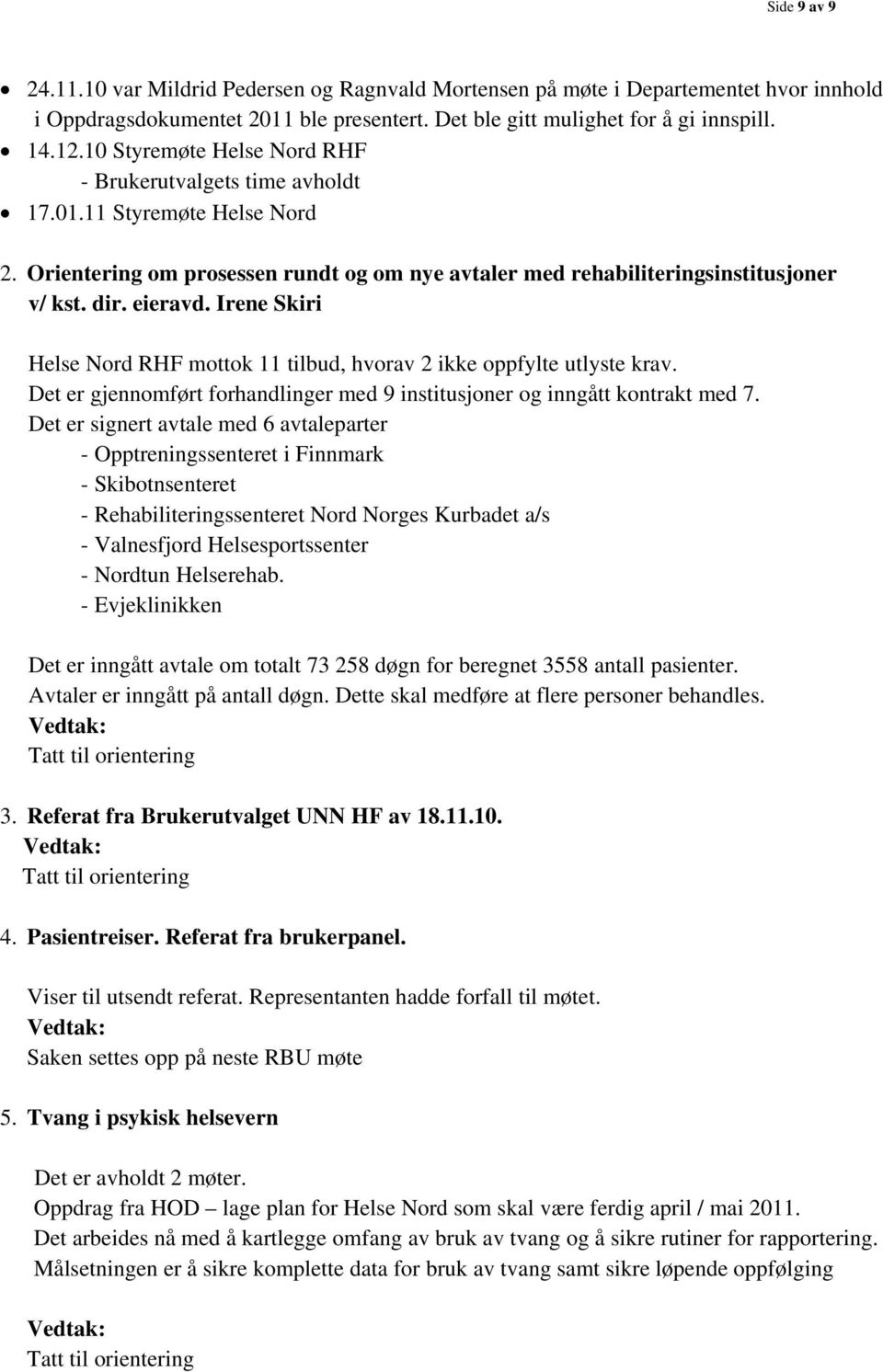 Irene Skiri Helse Nord RHF mottok 11 tilbud, hvorav 2 ikke oppfylte utlyste krav. Det er gjennomført forhandlinger med 9 institusjoner og inngått kontrakt med 7.