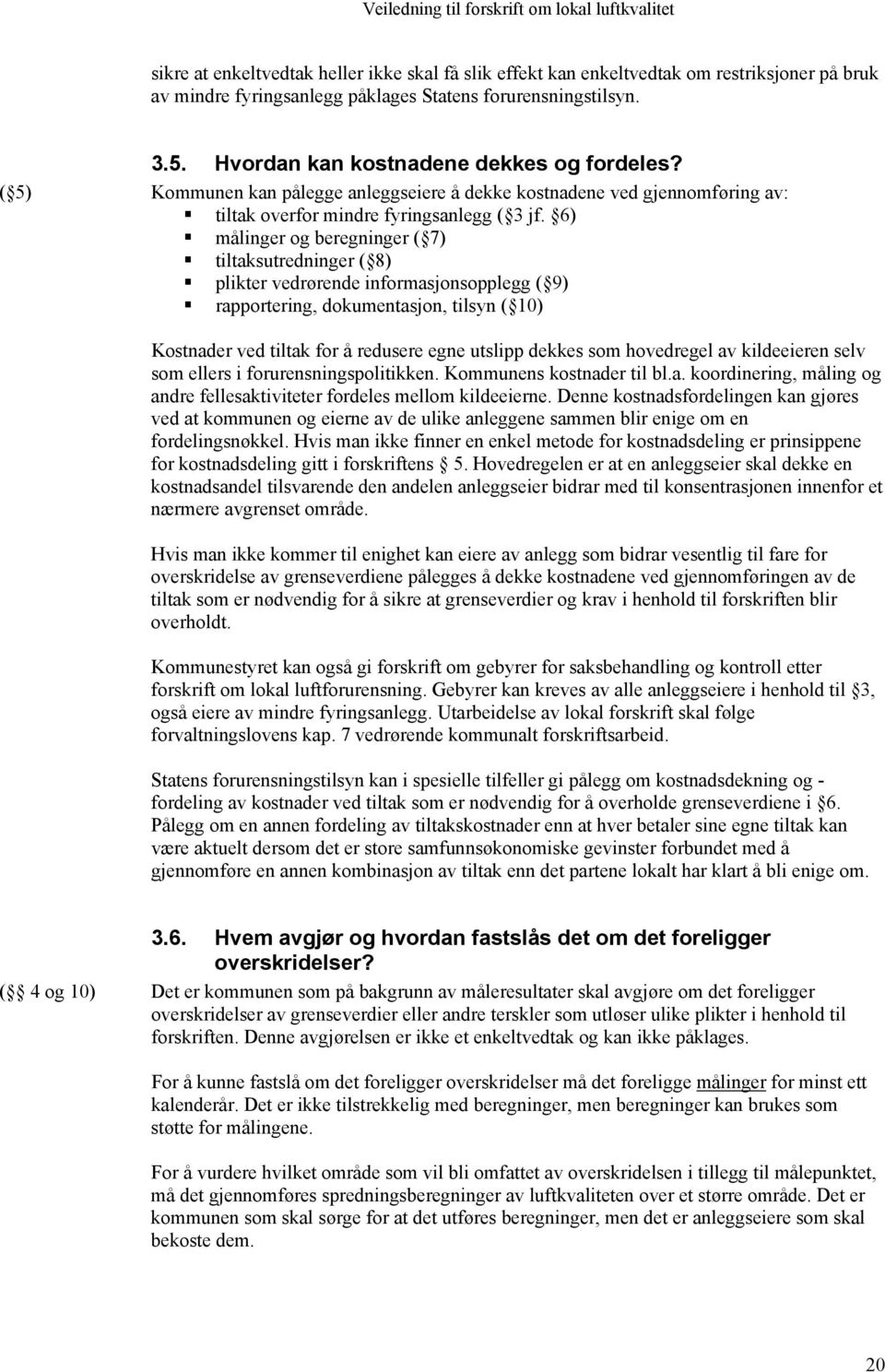 6) målinger og beregninger ( 7) tiltaksutredninger ( 8) plikter vedrørende informasjonsopplegg ( 9) rapportering, dokumentasjon, tilsyn ( 10) Kostnader ved tiltak for å redusere egne utslipp dekkes