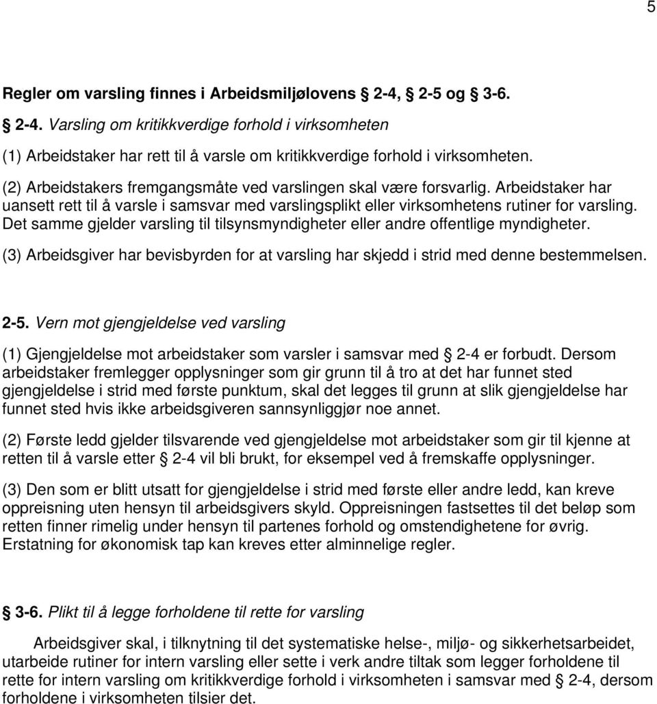 Det samme gjelder varsling til tilsynsmyndigheter eller andre ffentlige myndigheter. (3) Arbeidsgiver har bevisbyrden fr at varsling har skjedd i strid med denne bestemmelsen. 2-5.