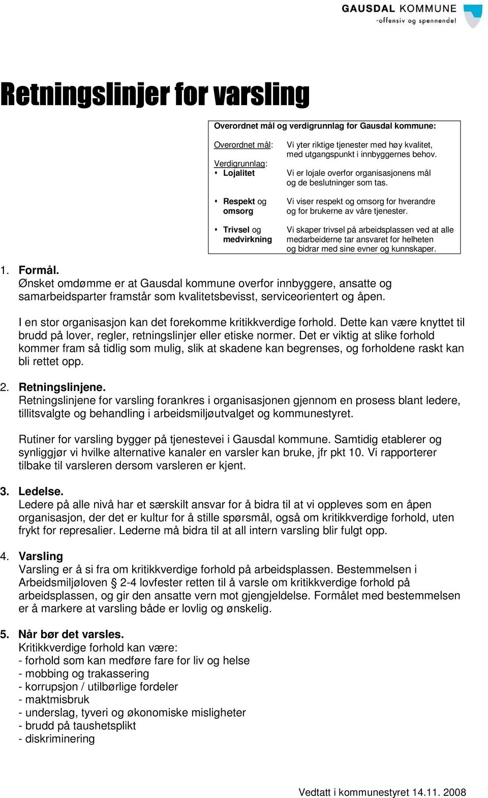 Vi skaper trivsel på arbeidsplassen ved at alle medarbeiderne tar ansvaret for helheten og bidrar med sine evner og kunnskaper. 1. Formål.