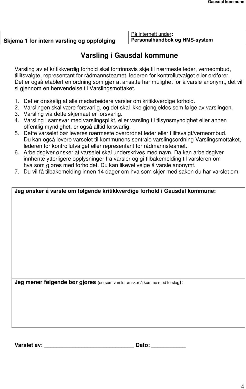 Det er også etablert en ordning som gjør at ansatte har mulighet for å varsle anonymt, det vil si gjennom en henvendelse til Varslingsmottaket. 1.