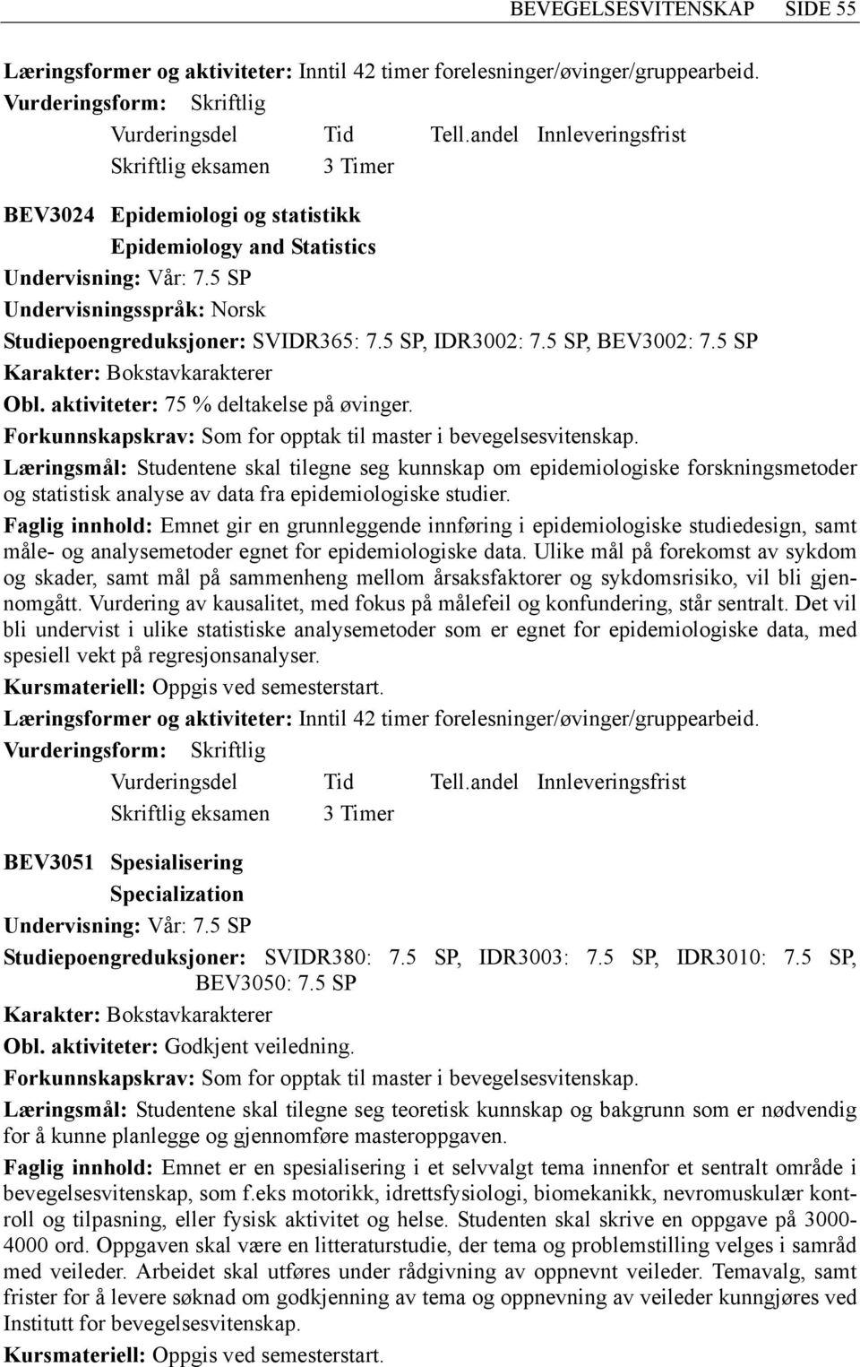 Læringsmål: Studentene skal tilegne seg kunnskap om epidemiologiske forskningsmetoder og statistisk analyse av data fra epidemiologiske studier.