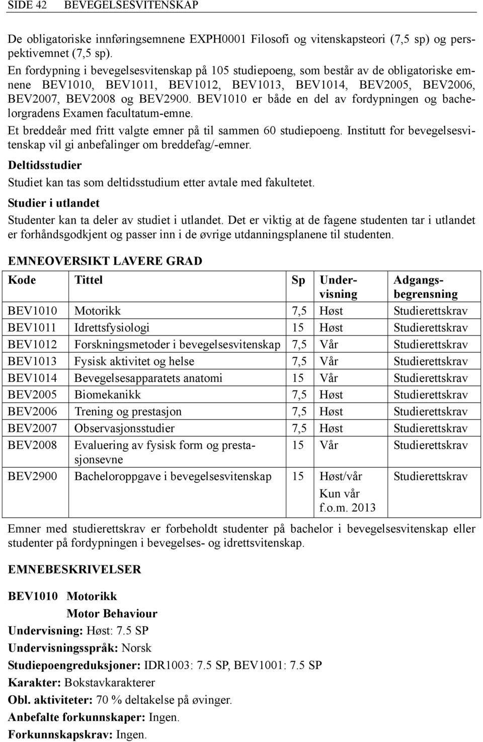 BEV1010 er både en del av fordypningen og bachelorgradens Examen facultatum-emne. Et breddeår med fritt valgte emner på til sammen 60 studiepoeng.