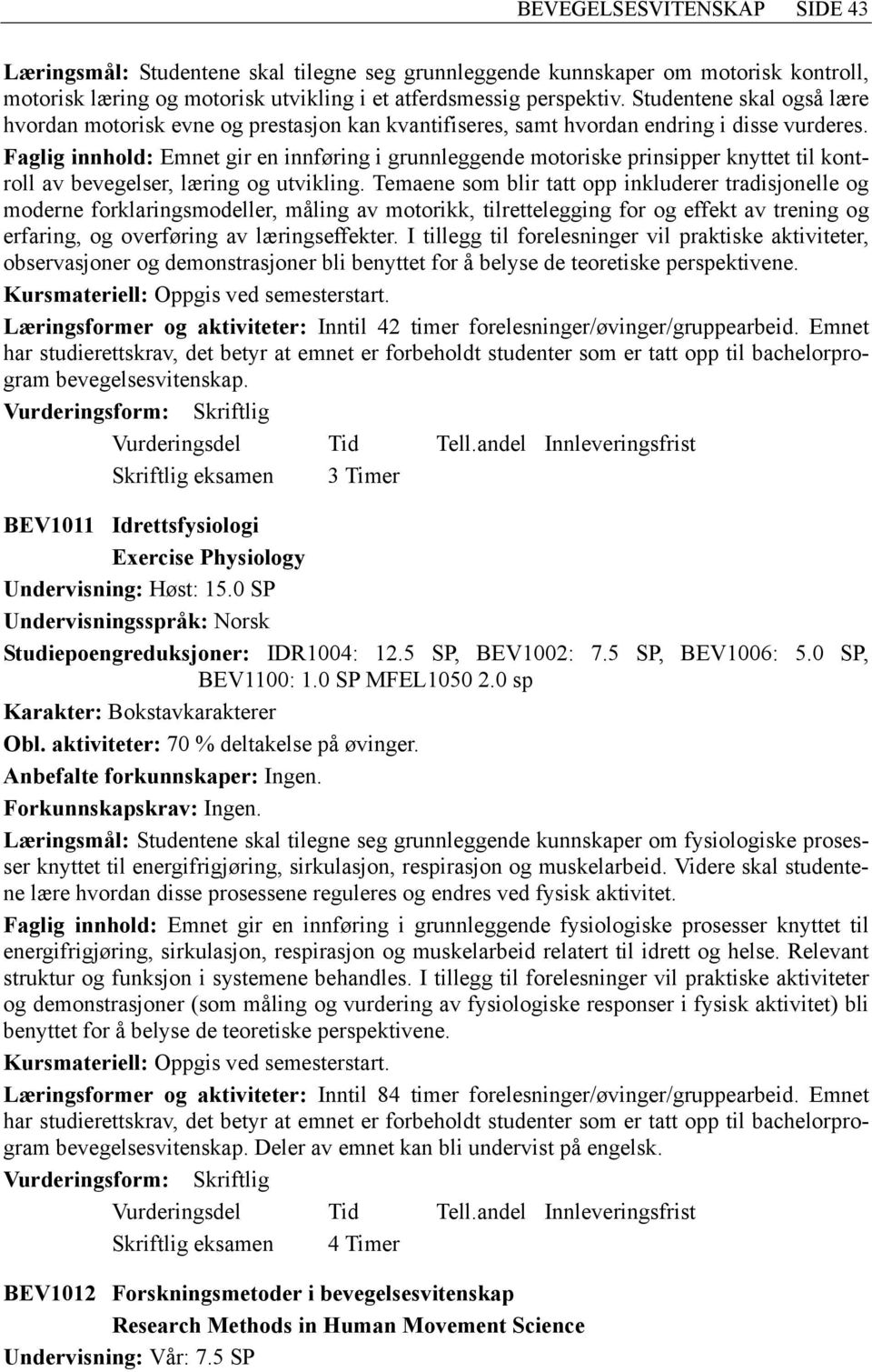 Faglig innhold: Emnet gir en innføring i grunnleggende motoriske prinsipper knyttet til kontroll av bevegelser, læring og utvikling.