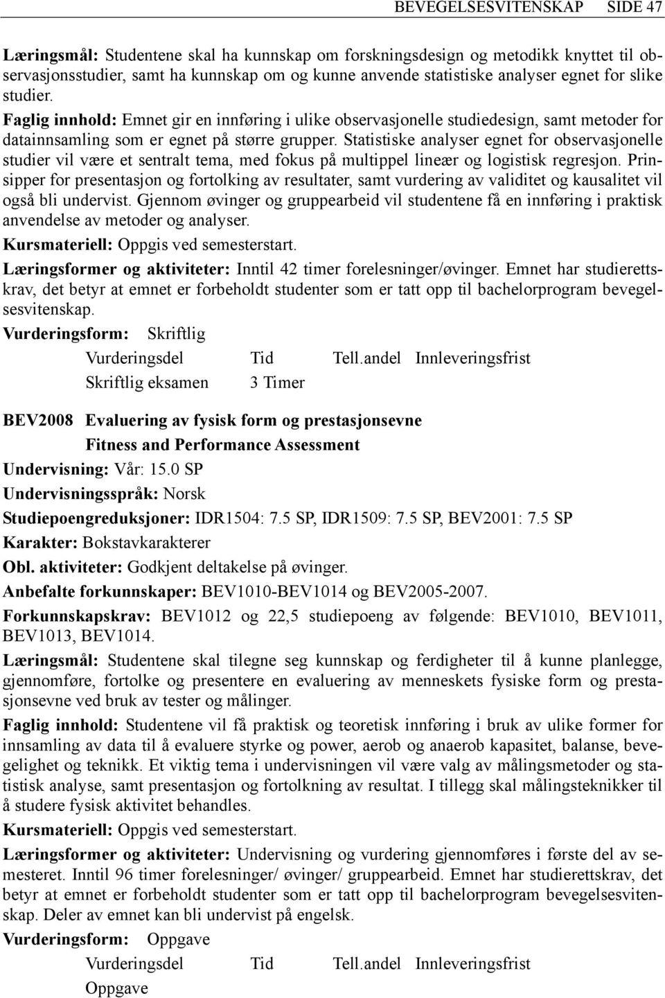 Statistiske analyser egnet for observasjonelle studier vil være et sentralt tema, med fokus på multippel lineær og logistisk regresjon.