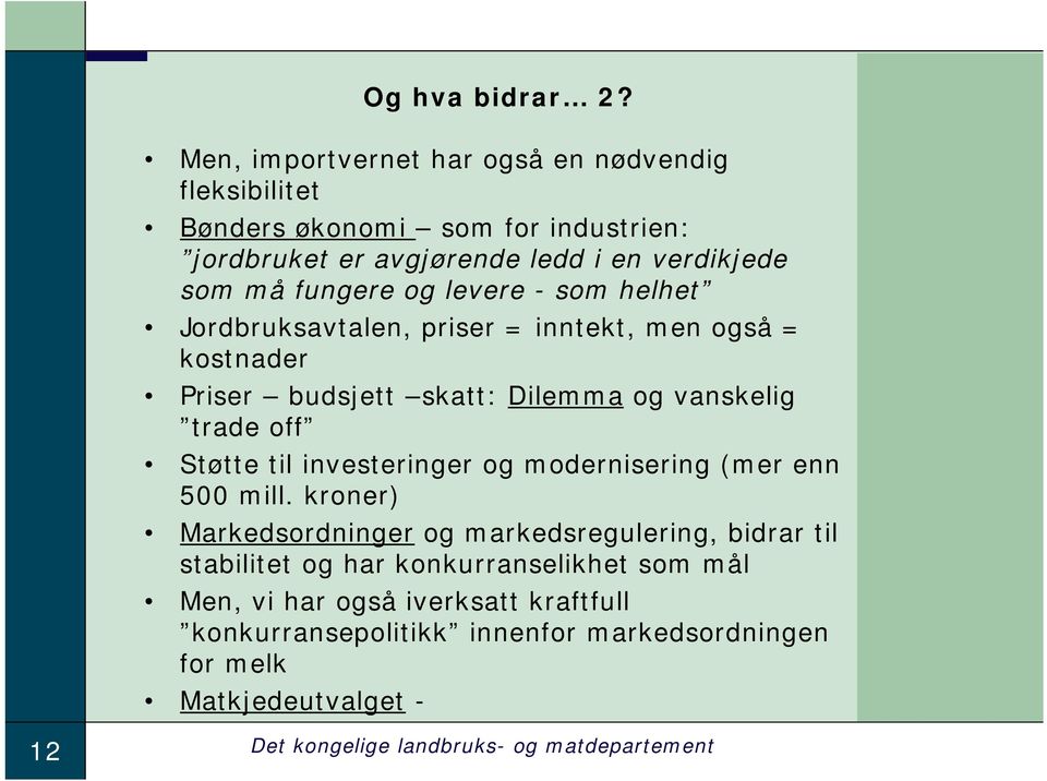 levere - som helhet Jordbruksavtalen, priser = inntekt, men også = kostnader Priser budsjett skatt: Dilemma og vanskelig trade off Støtte til investeringer