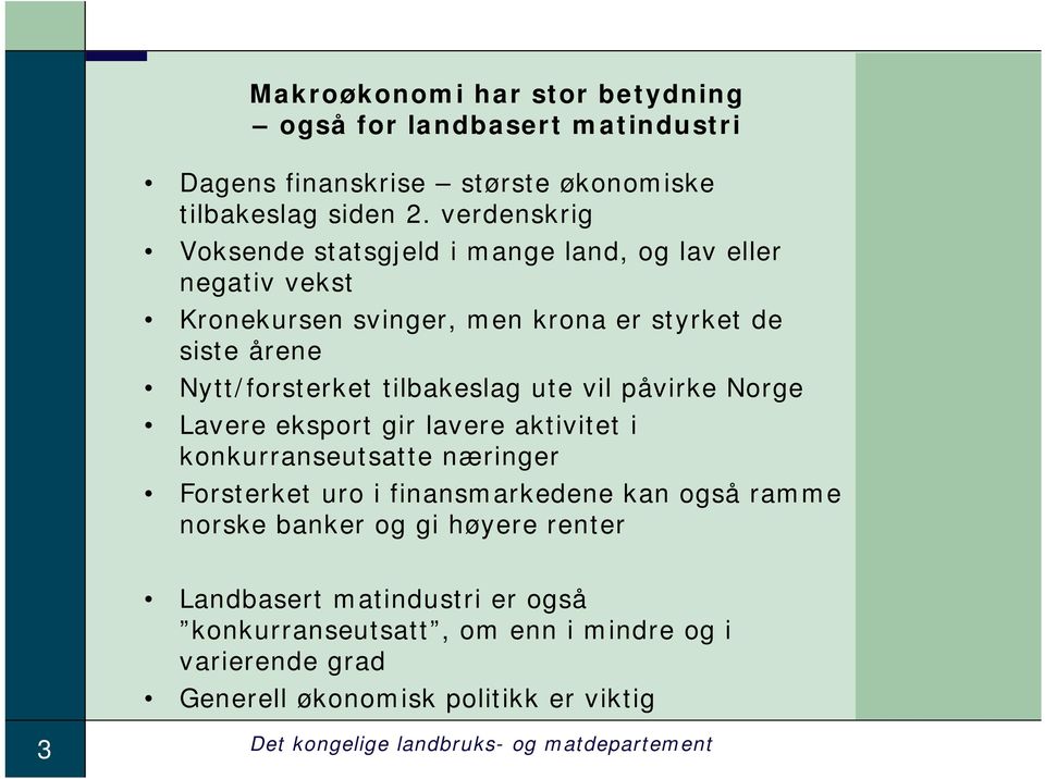 tilbakeslag ute vil påvirke Norge Lavere eksport gir lavere aktivitet i konkurranseutsatte næringer Forsterket uro i finansmarkedene kan også ramme norske