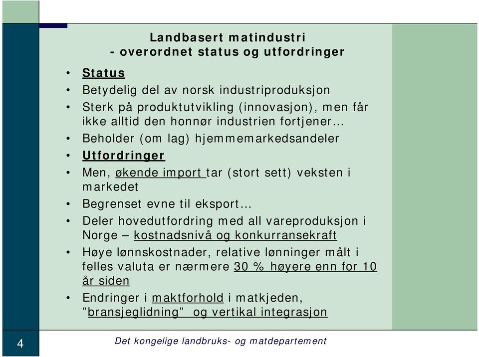 til eksport Deler hovedutfordring med all vareproduksjon i Norge kostnadsnivå og konkurransekraft Høye lønnskostnader, relative lønninger målt i felles valuta er