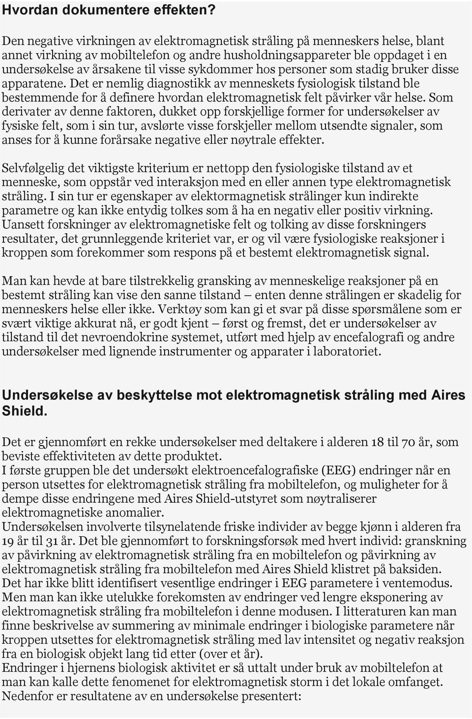 sykdommer hos personer som stadig bruker disse apparatene. Det er nemlig diagnostikk av menneskets fysiologisk tilstand ble bestemmende for å definere hvordan elektromagnetisk felt påvirker vår helse.