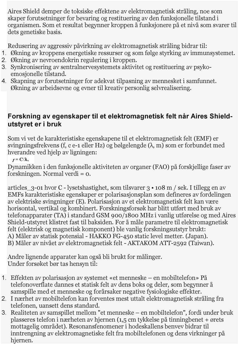 Økning av kroppens energetiske ressurser og som følge styrking av immunsystemet. 2. Økning av nevroendokrin regulering i kroppen. 3.