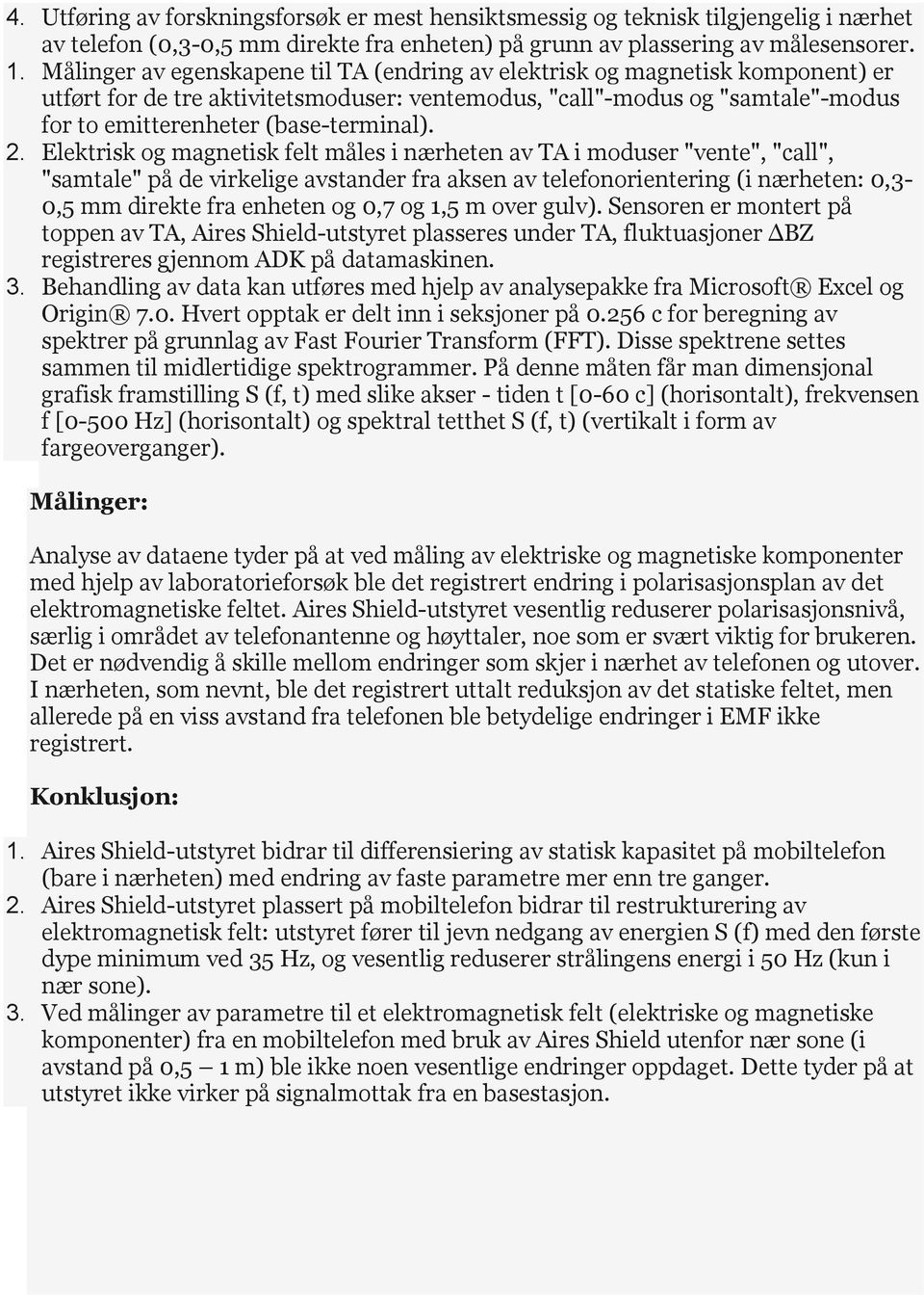 2. Elektrisk og magnetisk felt måles i nærheten av TA i moduser "vente", "call", "samtale" på de virkelige avstander fra aksen av telefonorientering (i nærheten: 0,3-0,5 mm direkte fra enheten og 0,7