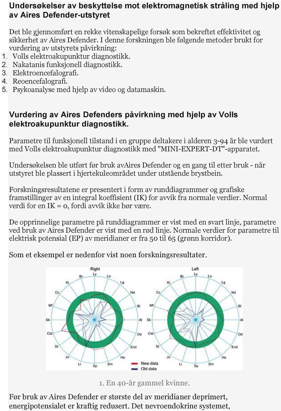 4. Reoencefalografi. 5. Psykoanalyse med hjelp av video og datamaskin. Vurdering av Aires Defenders påvirkning med hjelp av Volls elektroakupunktur diagnostikk.