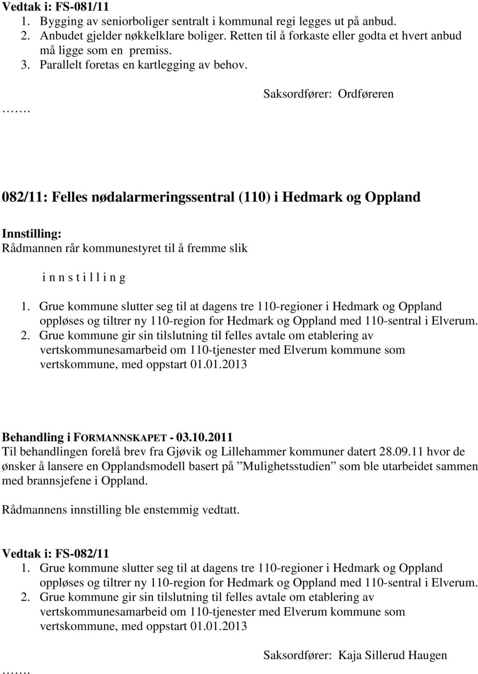 Saksordfører: Ordføreren 082/11: Felles nødalarmeringssentral (110) i Hedmark og Oppland Rådmannen rår kommunestyret til å fremme slik i n n s t i l l i n g 1.