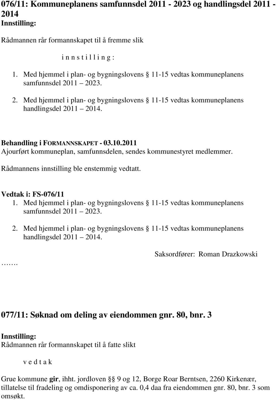 Behandling i FORMANNSKAPET - 03.10.2011 Ajourført kommuneplan, samfunnsdelen, sendes kommunestyret medlemmer. Rådmannens innstilling ble enstemmig vedtatt. Vedtak i: FS-076/11 1.