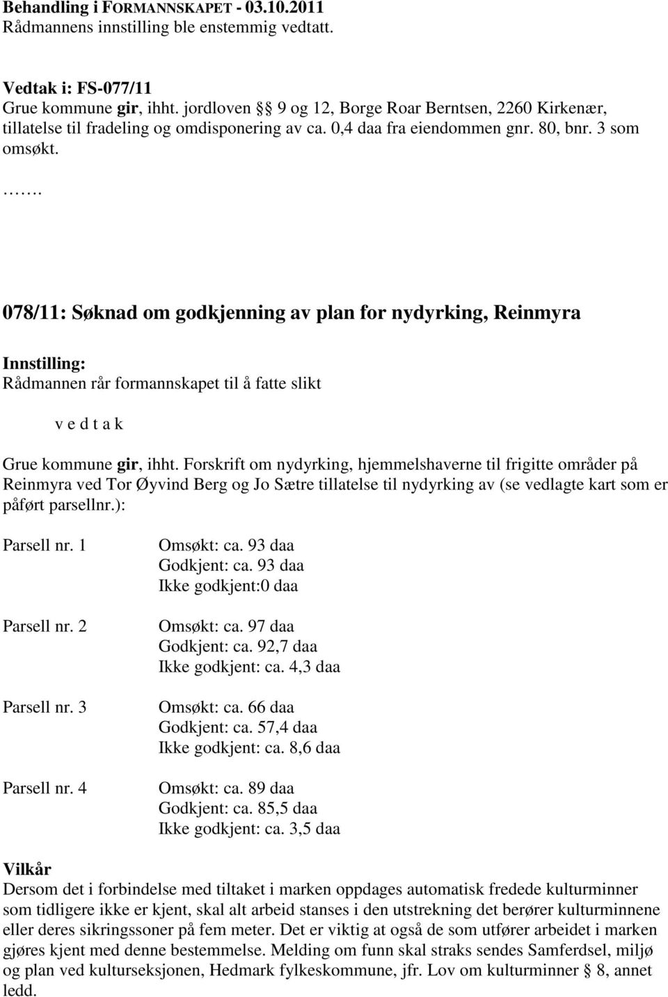 078/11: Søknad om godkjenning av plan for nydyrking, Reinmyra Rådmannen rår formannskapet til å fatte slikt v e d t a k Grue kommune gir, ihht.