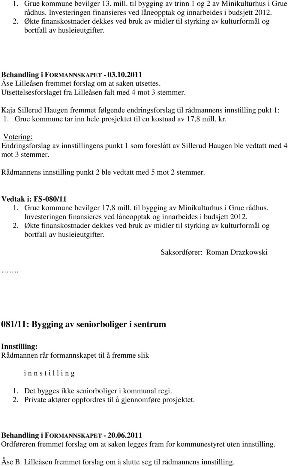 Kaja Sillerud Haugen fremmet følgende endringsforslag til rådmannens innstilling pukt 1: 1. Grue kommune tar inn hele prosjektet til en kostnad av 17,8 mill. kr.