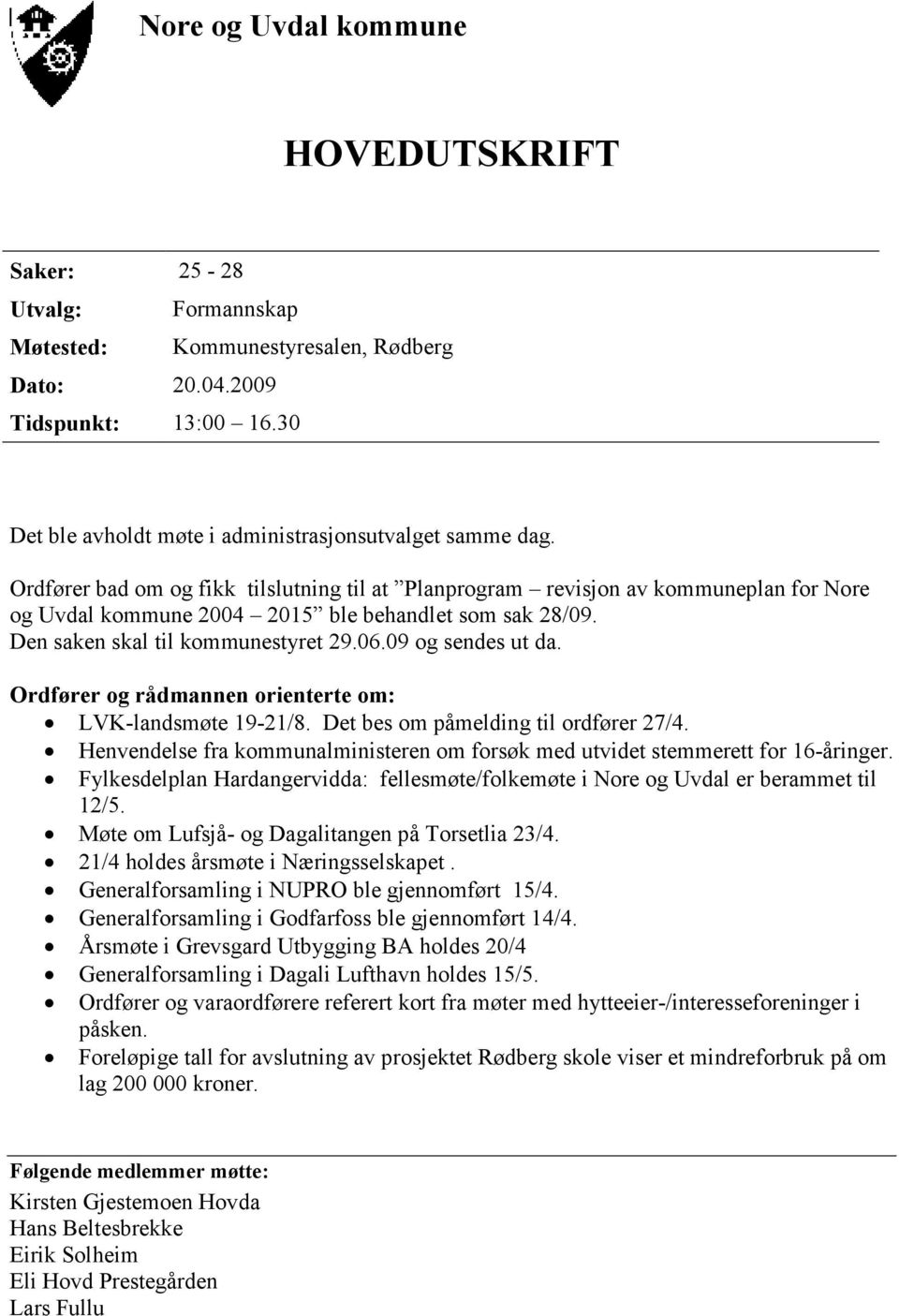 Ordfører bad om og fikk tilslutning til at Planprogram revisjon av kommuneplan for Nore og Uvdal kommune 2004 2015 ble behandlet som sak 28/09. Den saken skal til kommunestyret 29.06.