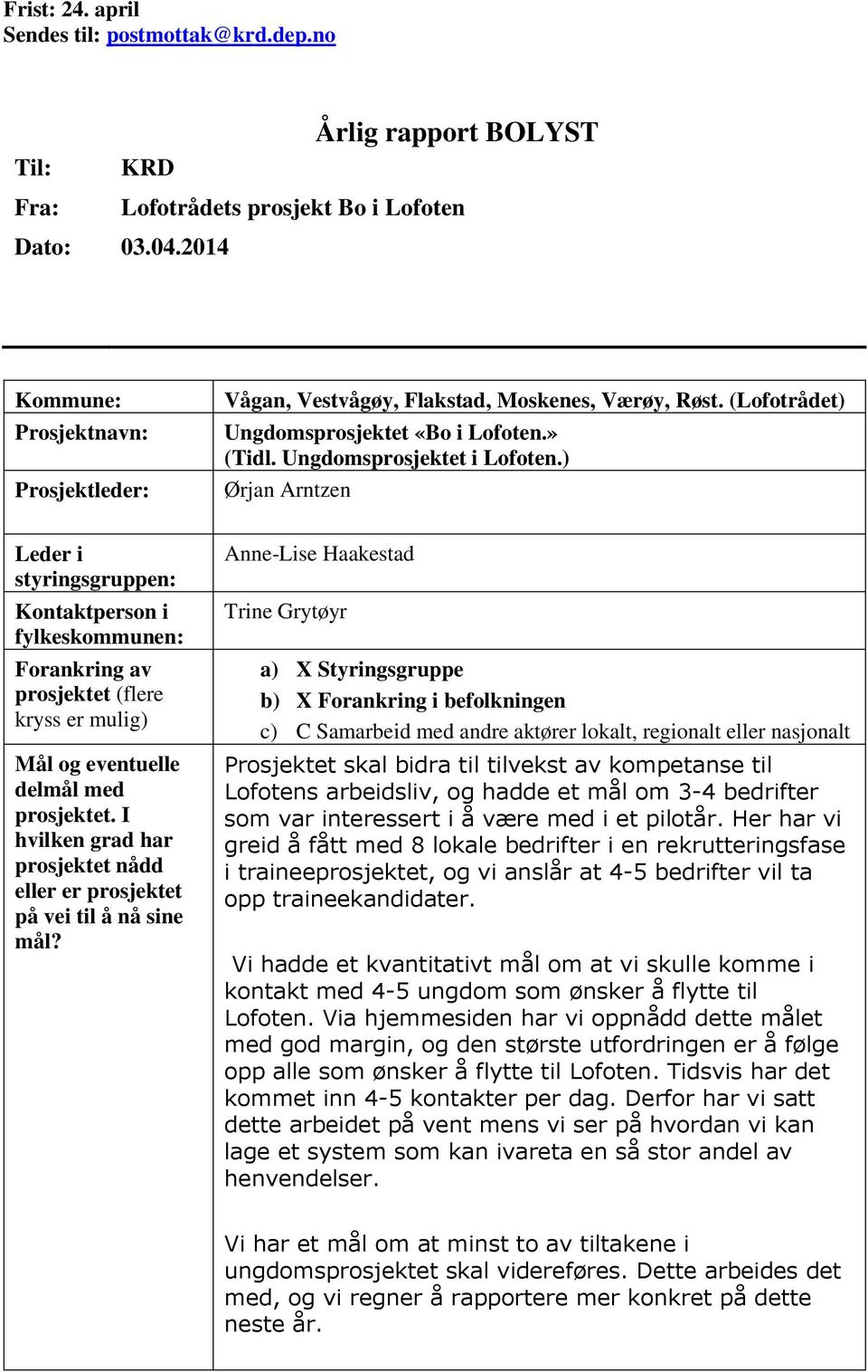 ) Ørjan Arntzen Leder i styringsgruppen: Kontaktperson i fylkeskommunen: Forankring av prosjektet (flere kryss er mulig) Mål og eventuelle delmål med prosjektet.