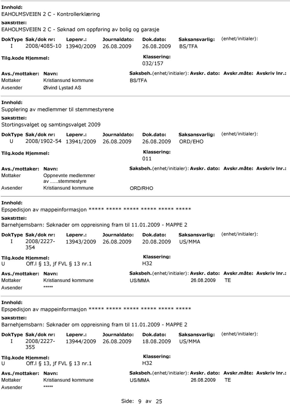 ..stemmestyre ORD/RHO pspedisjon av mappeinformasjon Barnehjemsbarn: Søknader om oppreisning fram til 11.01.2009 - MPP 2 Sak/dok nr: 2008/2227-354 Løpenr.