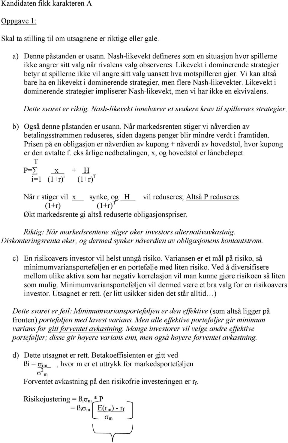 Likevekt i dominerende strategier betyr at spillerne ikke vil angre sitt valg uansett hva motspilleren gjør. Vi kan altså bare ha en likevekt i dominerende strategier, men flere Nash-likevekter.