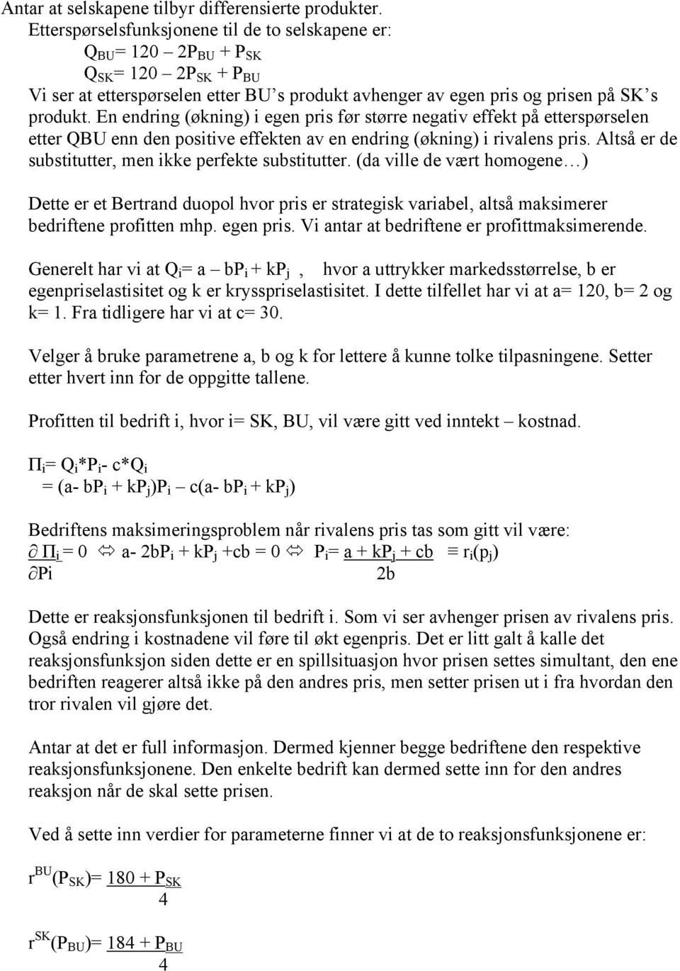 En endring (økning) i egen pris før større negativ effekt på etterspørselen etter QBU enn den positive effekten av en endring (økning) i rivalens pris.