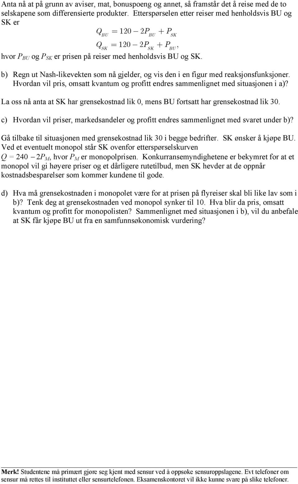 b) Regn ut Nash-likevekten som nå gjelder, og vis den i en figur med reaksjonsfunksjoner. Hvordan vil pris, omsatt kvantum og profitt endres sammenlignet med situasjonen i a)?