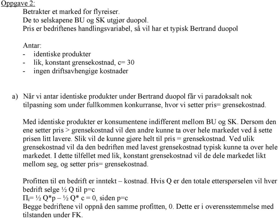 identiske produkter under Bertrand duopol får vi paradoksalt nok tilpasning som under fullkommen konkurranse, hvor vi setter pris= grensekostnad.