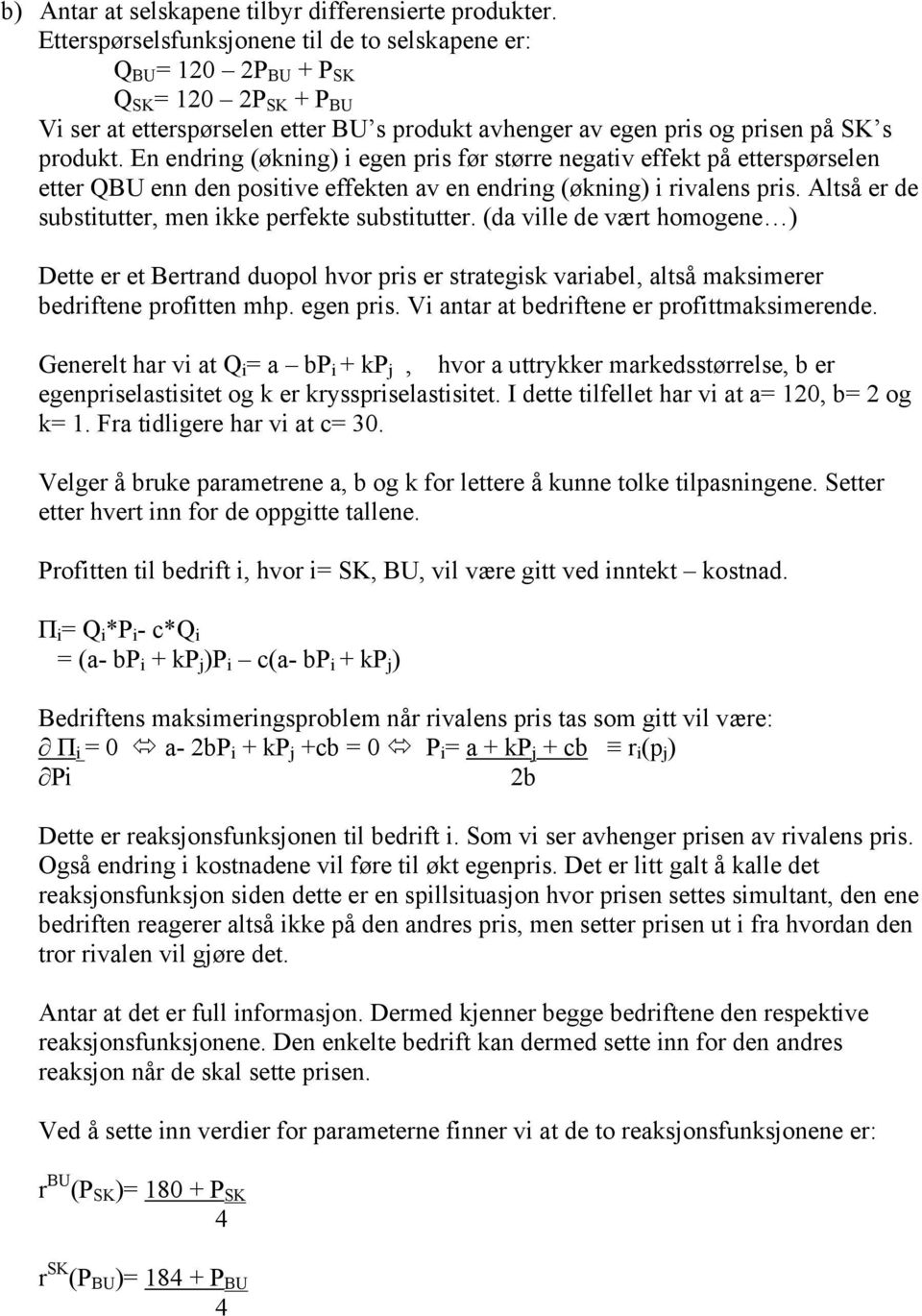 En endring (økning) i egen pris før større negativ effekt på etterspørselen etter QBU enn den positive effekten av en endring (økning) i rivalens pris.