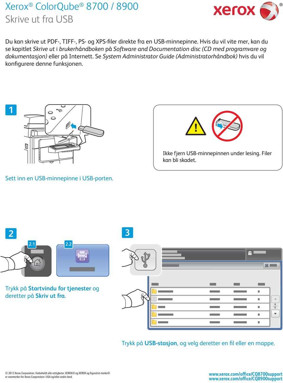 Se System Administrator Guide (Administratorhåndbok) hvis du vil konfigurere denne funksjonen. Ikke fjern USB-minnepinnen under lesing. Filer kan bli skadet.